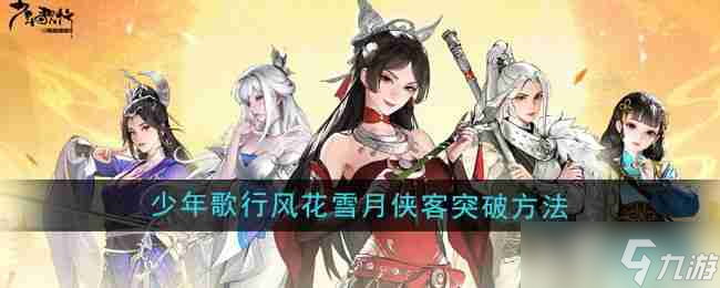 《少年歌行》风花雪月侠客突破方法推荐