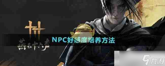 《燕云十六声》NPC好感度培养方法