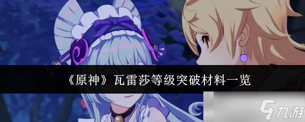 《原神》瓦雷莎等级突破材料一览