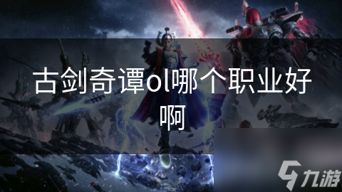 古剑奇谭ol哪个职业好啊