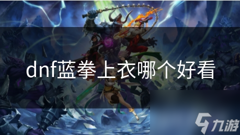 dnf蓝拳上衣哪个好看