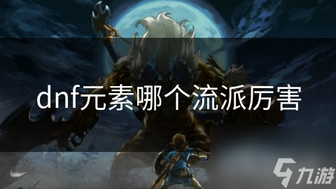 dnf元素哪个流派厉害