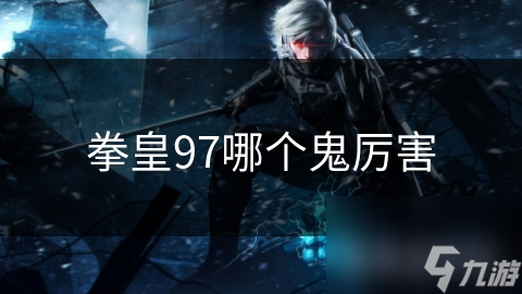 拳皇97哪个鬼厉害