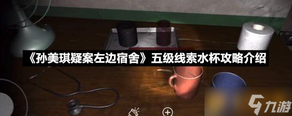 《孙美琪疑案左边宿舍》五级线索水杯攻略介绍