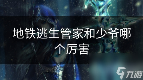 地鐵逃生管家和少爺哪個(gè)厲害
