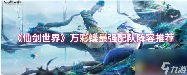 《仙劍世界》萬(wàn)彩蝶最強(qiáng)配隊(duì)陣容推薦