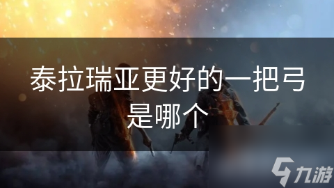 泰拉瑞亚更好的一把弓是哪个