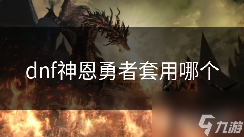 dnf神恩勇者套用哪個(gè)