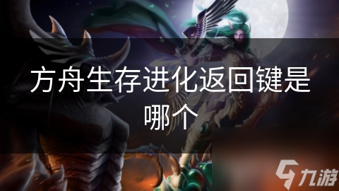 方舟生存进化返回键是哪个