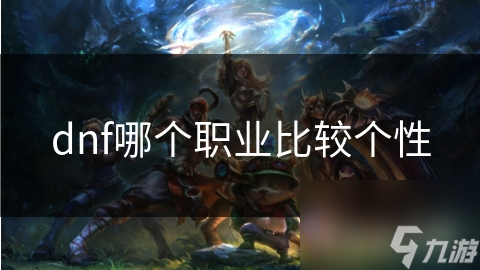 dnf哪个职业比较个性