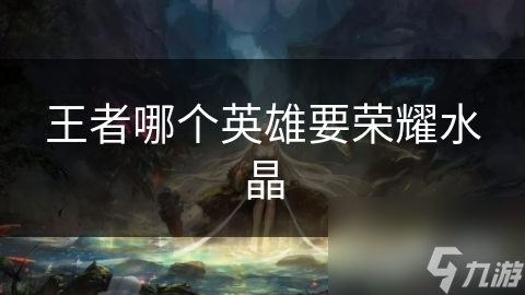 王者哪个英雄要荣耀水晶