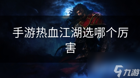 手游热血江湖选哪个厉害