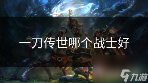 一刀传世哪个战士好