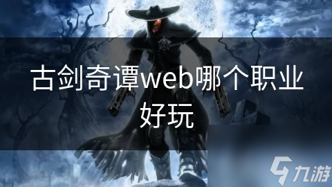 古劍奇譚web哪個(gè)職業(yè)好玩