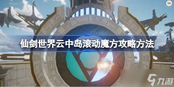 仙剑世界云中岛滚动魔方怎么玩 云中岛滚动魔方玩法攻略
