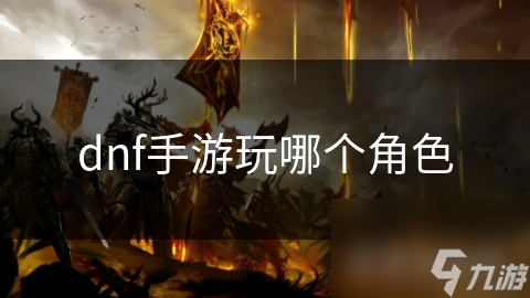 dnf手游玩哪个角色截图