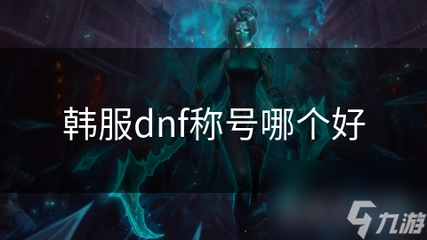 韓服dnf稱號哪個(gè)好