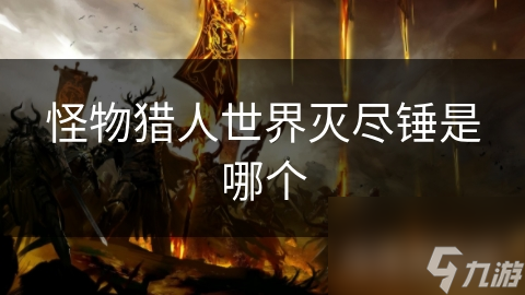 怪物猎人世界灭尽锤是哪个