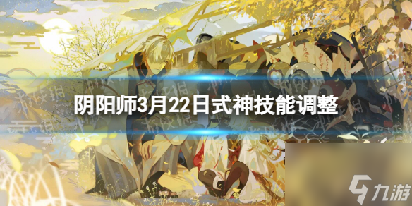 阴阳师3月22日式神技能调整3月22日调整了哪些式神