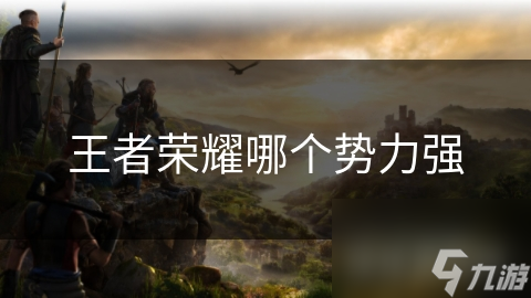 王者荣耀哪个势力强