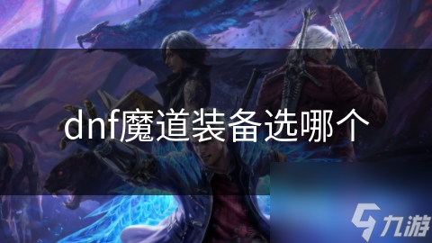 dnf魔道装备选哪个