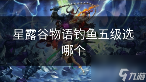 星露谷物语钓鱼五级选哪个