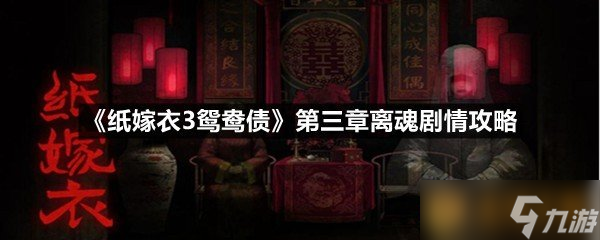 《纸嫁衣3鸳鸯债》第三章离魂剧情攻略