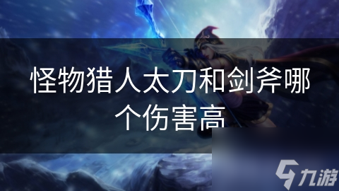 怪物猎人太刀和剑斧哪个伤害高