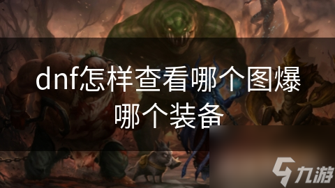 dnf怎样查看哪个图爆哪个装备