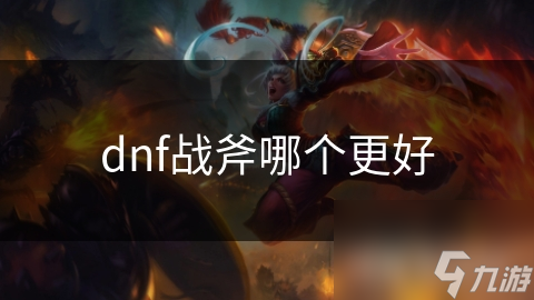 dnf战斧哪个更好