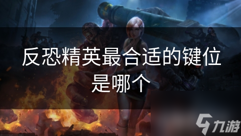 反恐精英最合适的键位是哪个