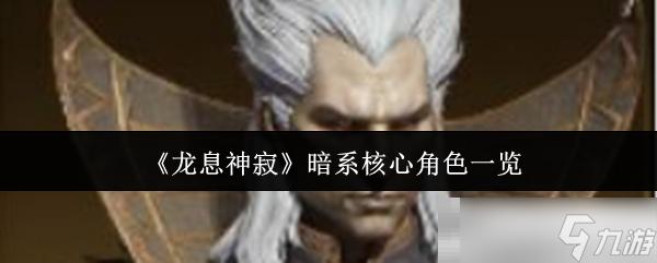 《龙息神寂》暗系核心角色一览