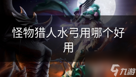 怪物猎人水弓用哪个好用