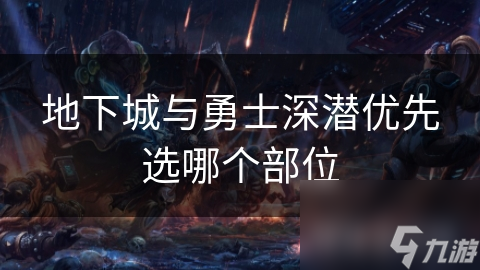 地下城与勇士深潜优先选哪个部位