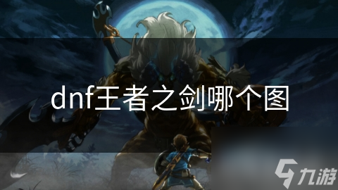 dnf王者之劍哪個圖