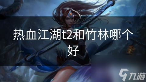 热血江湖t2和竹林哪个好