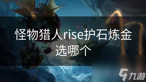 怪物猎人rise护石炼金选哪个