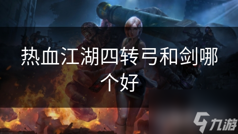 热血江湖四转弓和剑哪个好