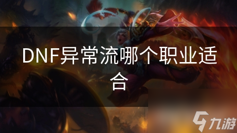 DNF異常流哪個(gè)職業(yè)適合