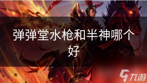 弹弹堂水枪和半神哪个好