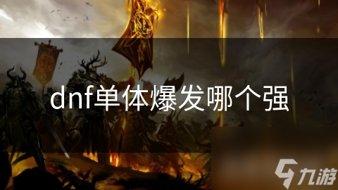 dnf單體爆發(fā)哪個(gè)強(qiáng)
