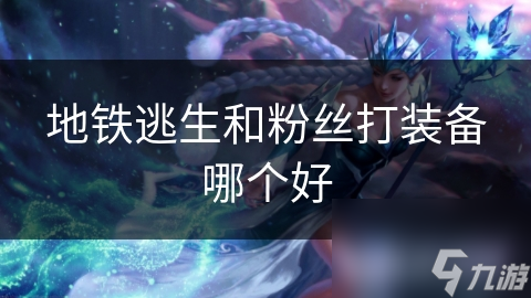 地铁逃生和粉丝打装备哪个好