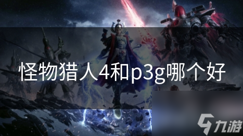 怪物猎人4和p3g哪个好