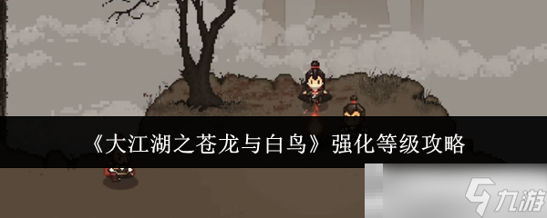 《大江湖之蒼龍與白鳥》強(qiáng)化等級(jí)攻略