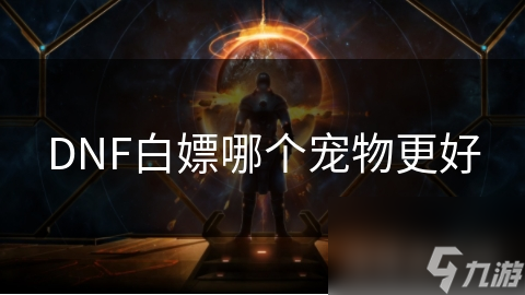 DNF白嫖哪個(gè)寵物更好