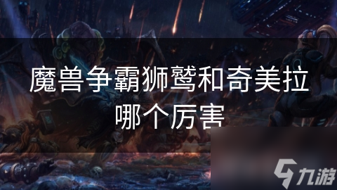 魔兽争霸狮鹫和奇美拉哪个厉害