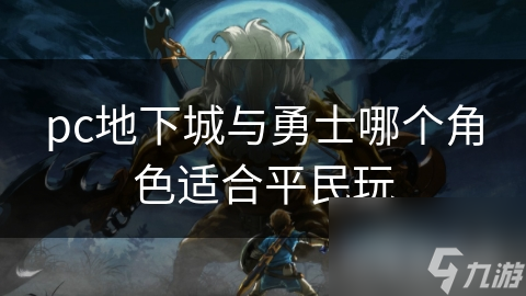 pc地下城与勇士哪个角色适合平民玩
