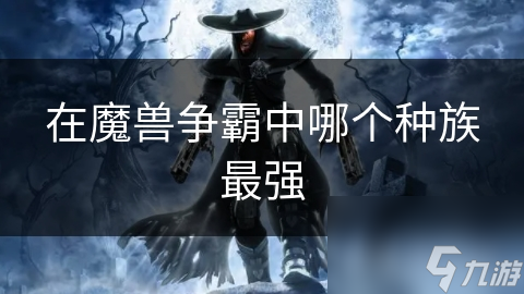 在魔兽争霸中哪个种族最强