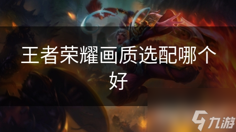 王者荣耀画质选配哪个好