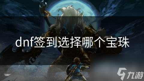 dnf签到选择哪个宝珠